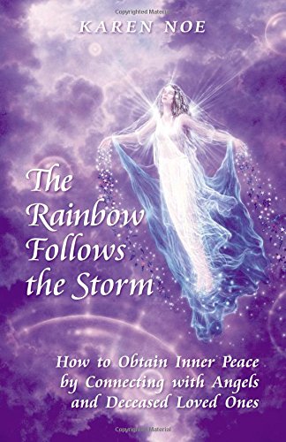 The Rainbow Follows the Storm: How to Obtain Inner Peace by Connecting With Angels And Deceased Loved Ones