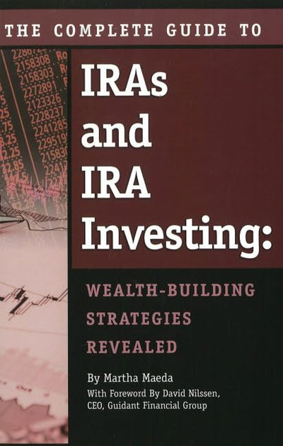 The Complete Guide to IRAs & IRA Investing: Wealth Building Strategies Revealed