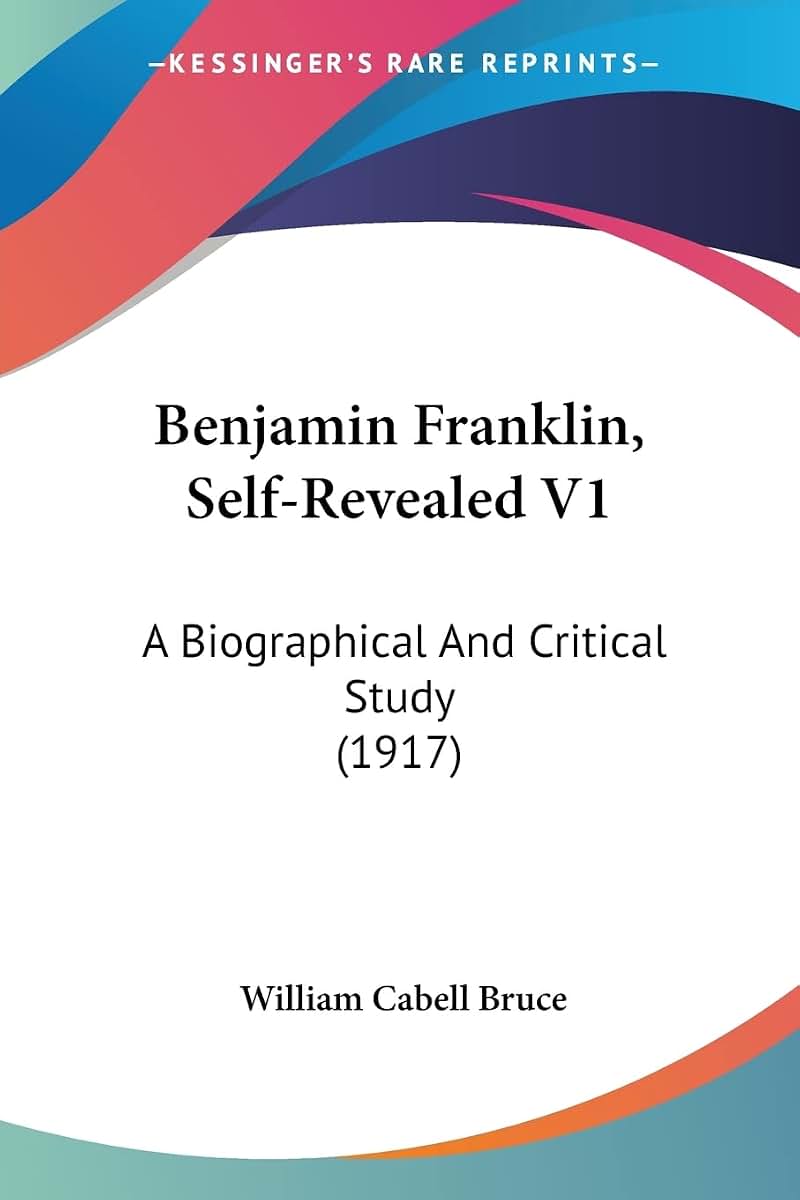 Benjamin Franklin, Self-Revealed V1: A Biographical And Critical Study (1917)