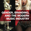 Gender, Branding, and the Modern Music Industry: The Social Construction of Female Popular Music Stars