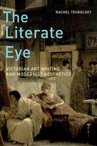 The Literate Eye: Victorian Art Writing and Modernist Aesthe