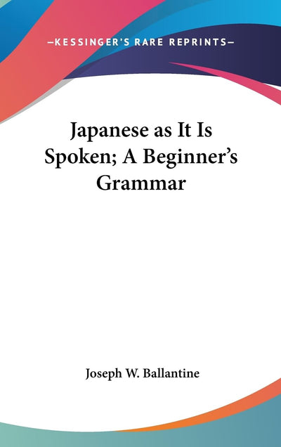 Japanese as It Is Spoken; A Beginner's Grammar
