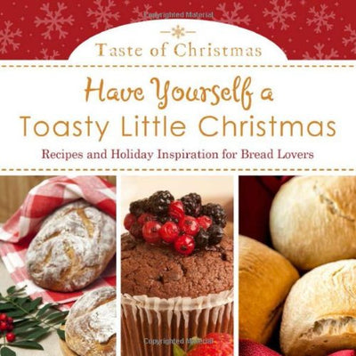 Have Yourself a Toasty Little Christmas: Recipes and Holiday Inspiration for Bread Lovers (Taste of Christmas)
