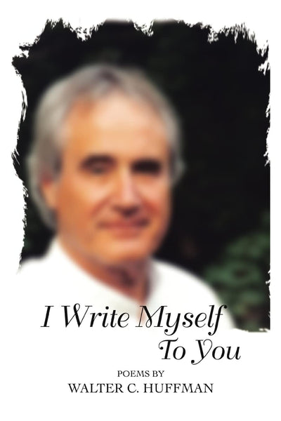 I WRITE MYSELF TO YOU: Poems and Writings