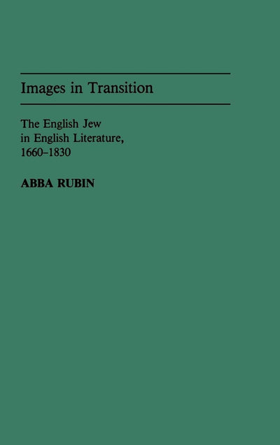 Images in Transition: The English Jew in English Literature, 1660-1830 (Contributions to the Study of World Literature)
