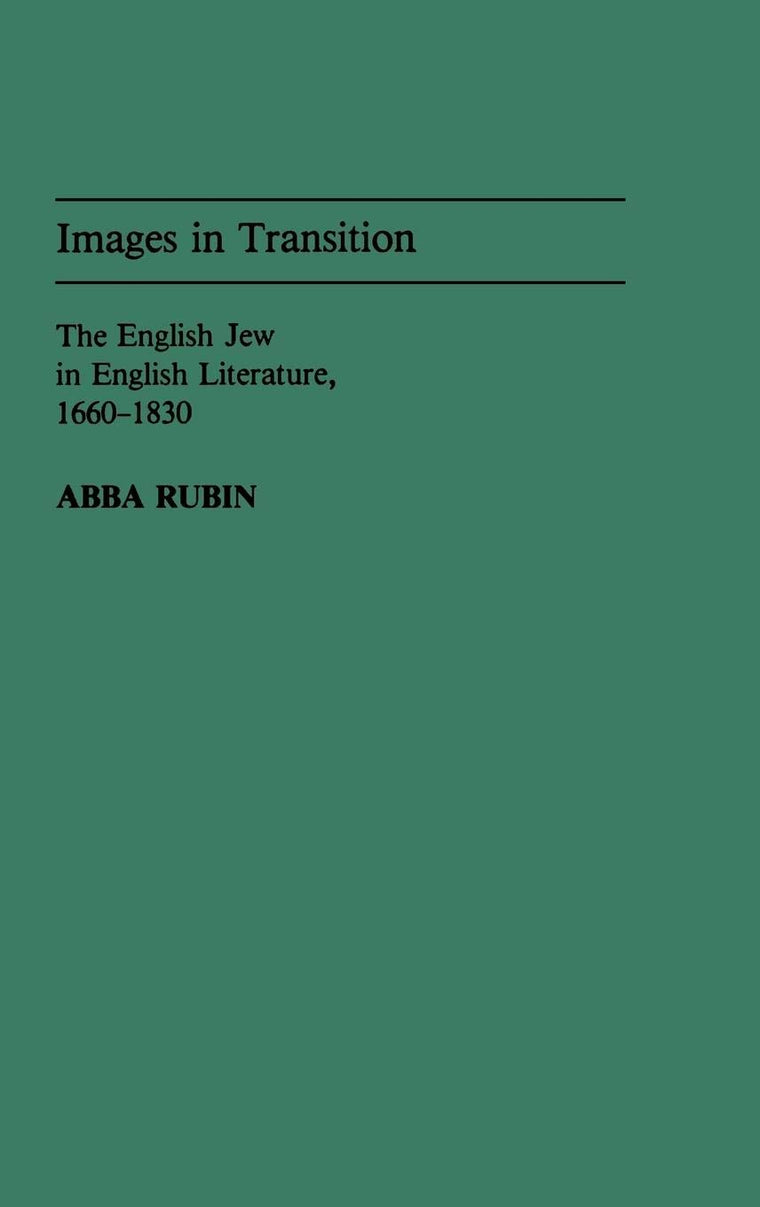 Images in Transition: The English Jew in English Literature, 1660-1830 (Contributions to the Study of World Literature)