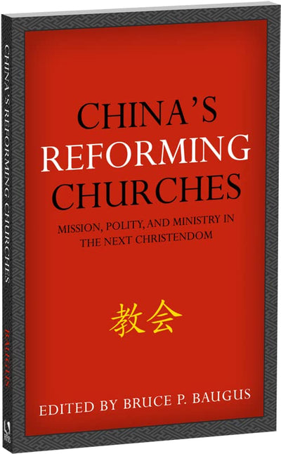 China's Reforming Churches: Mission, Polity, and Ministry in the Next Christendom