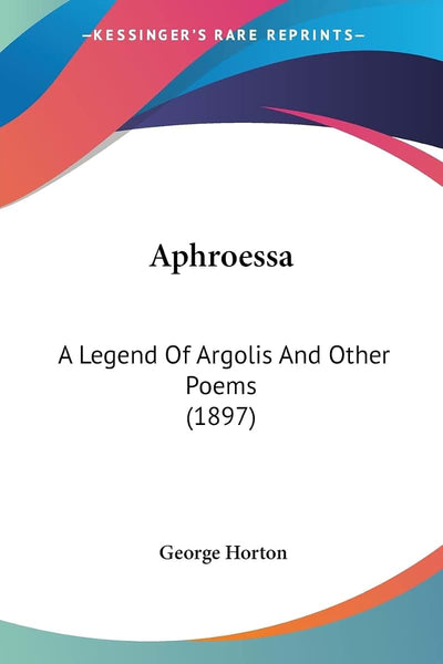 Aphroessa: A Legend Of Argolis And Other Poems (1897)