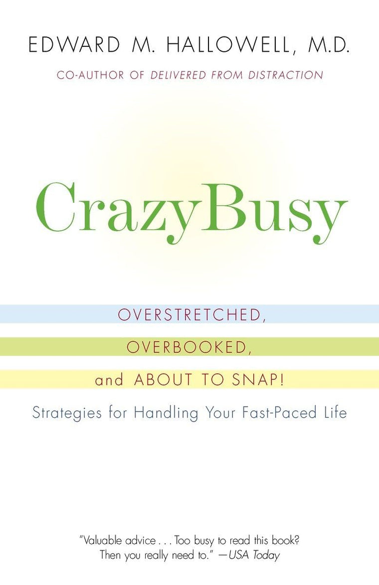 CrazyBusy: Overstretched, Overbooked, and About to Snap! Strategies for Handling Your Fast-Paced Life