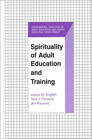 Spirituality of Adult Education and Training (The Professional Practices in Adult Education and Human Resource Development Series)
