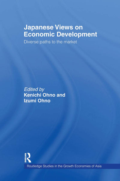 Japanese Views on Economic Development: Diverse Paths to the Market (Routledge Studies in the Growth Economies of Asia)