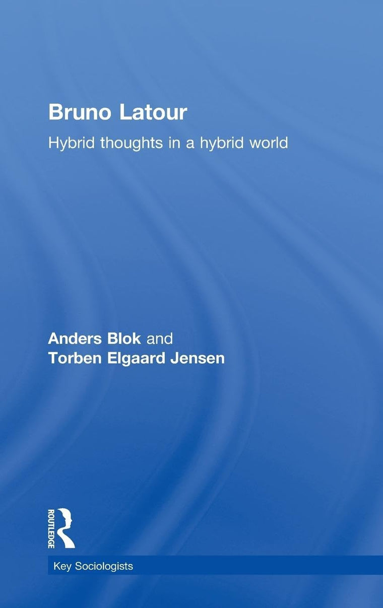 Bruno Latour: Hybrid Thoughts in a Hybrid World (Key Sociologists)