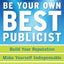 Be Your Own Best Publicist: How to Use PR Techniques to Get Noticed, Hired, and Rewarded at Work
