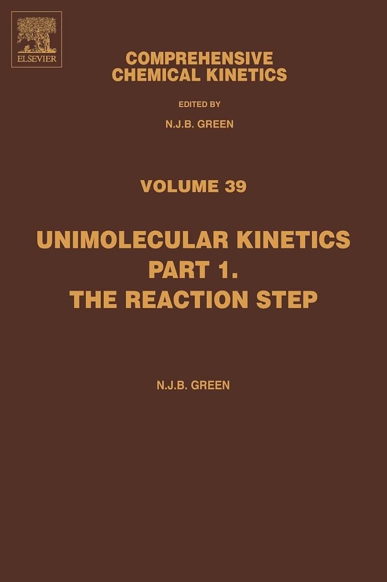 Comprehensive Chemical Kinetics: Unimolecular Kinetics, Part 1. The Reaction Step (Volume 39) (Comprehensive Chemical Kinetics, Volume 39)