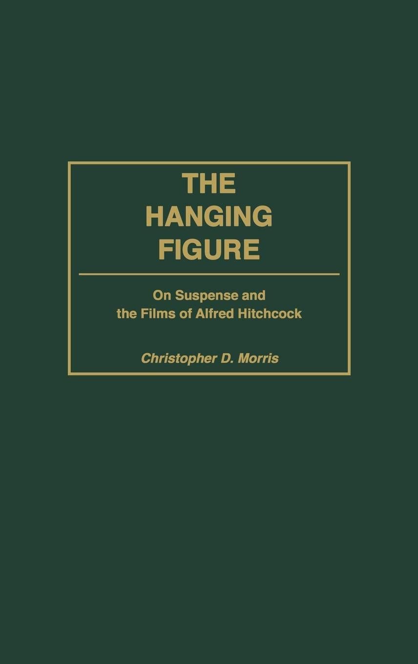 The Hanging Figure: On Suspense and the Films of Alfred Hitchcock