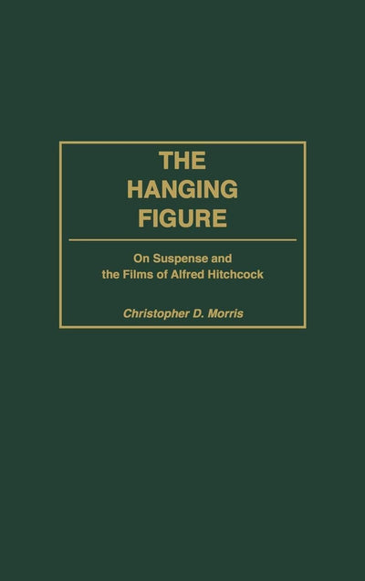 The Hanging Figure: On Suspense and the Films of Alfred Hitchcock