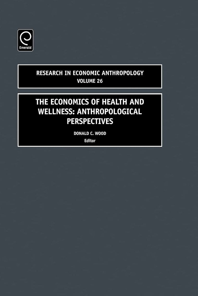 Economics of Health and Wellness: Anthropological Perspectives (Research in Economic Anthropology, 26)