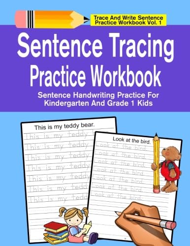 Sentence Tracing Practice Workbook: Sentence Handwriting Practice For Kindergarten And Grade 1 Kids (Trace And Write Sentence Practice Workbook Series)