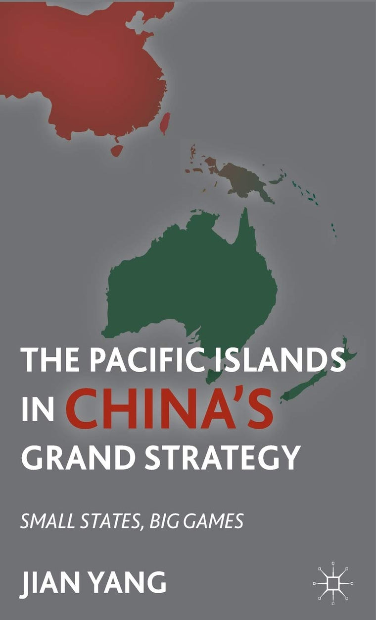 The Pacific Islands in China's Grand Strategy: Small States, Big Games