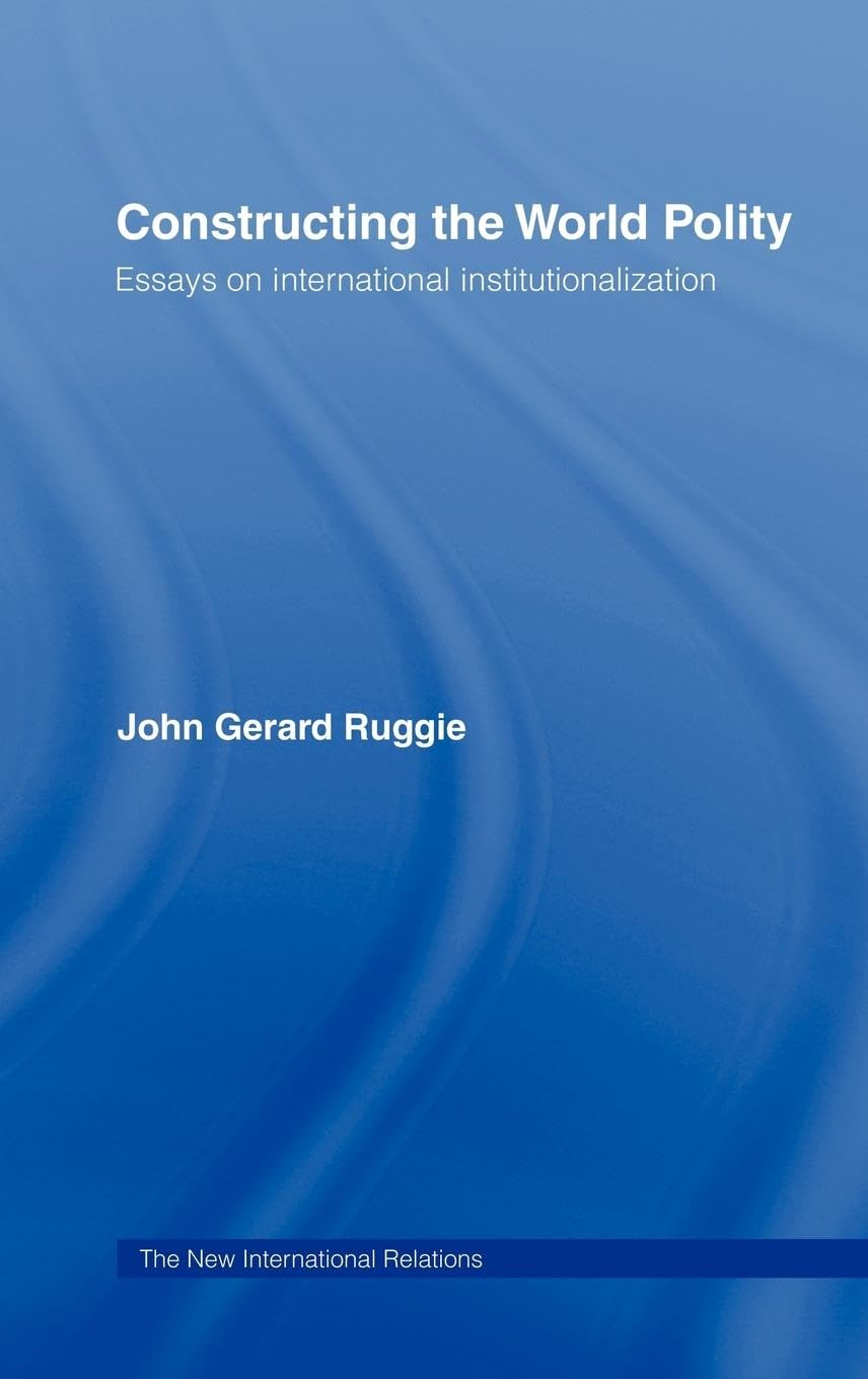 Constructing the World Polity: Essays on International Institutionalisation (New International Relations)
