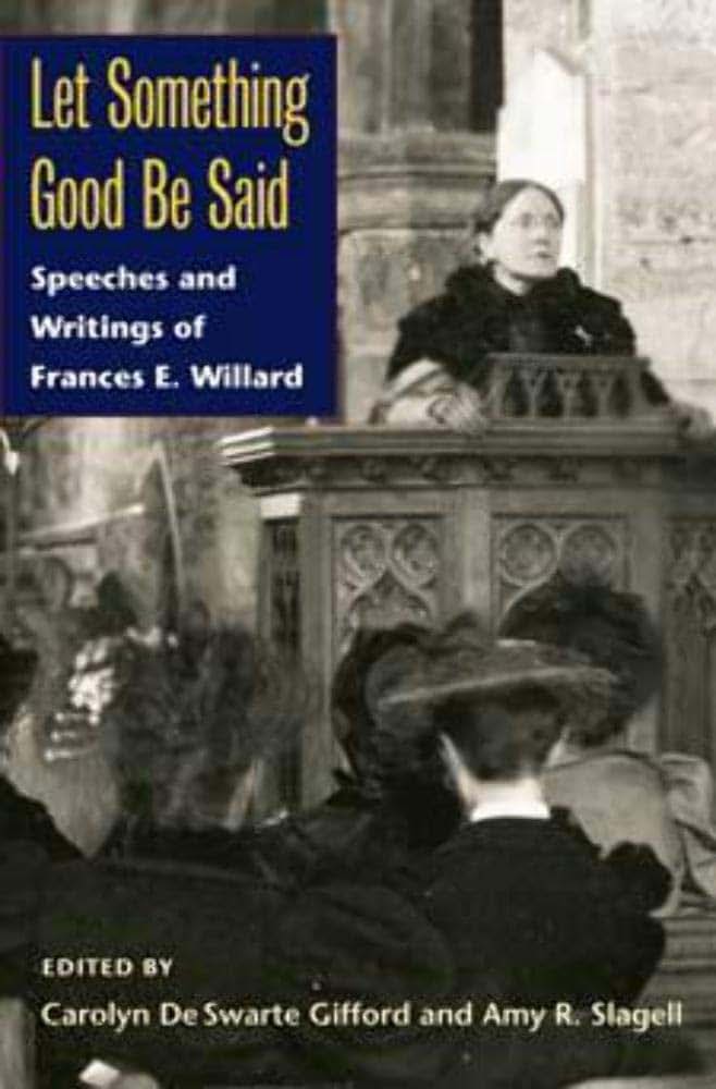 Let Something Good Be Said: Speeches and Writings of Frances E. Willard