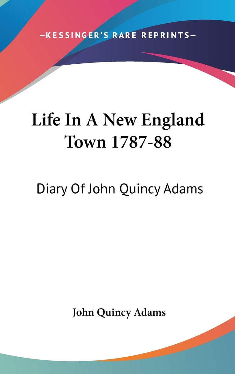 Life In A New England Town 1787-88: Diary Of John Quincy Adams