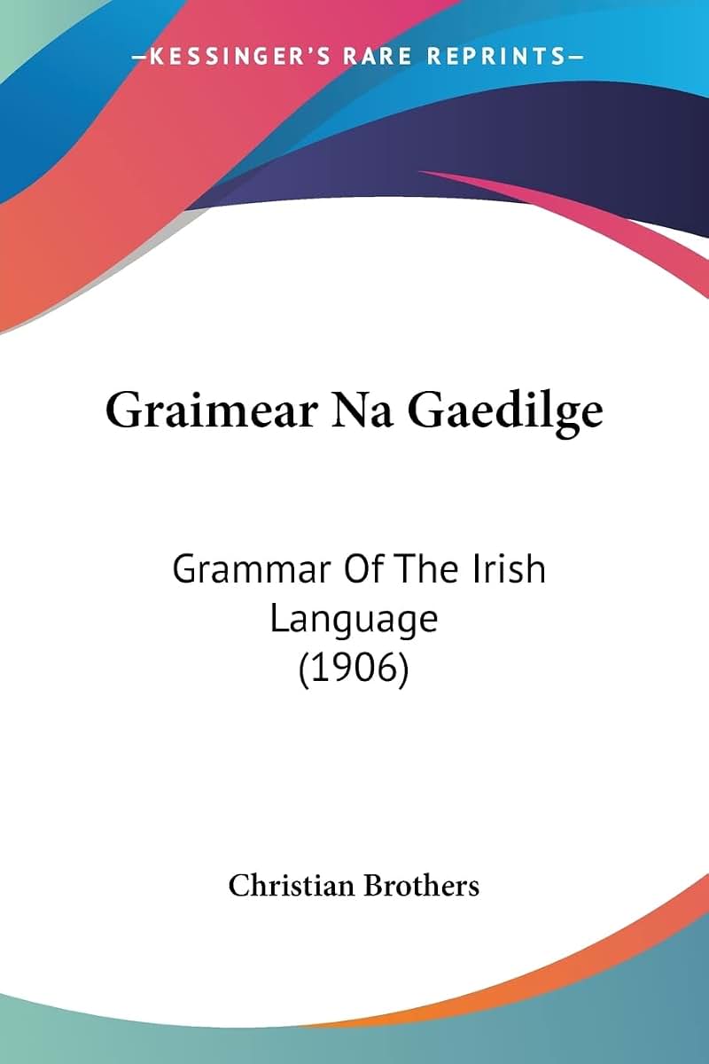 Graimear Na Gaedilge: Grammar Of The Irish Language (1906)