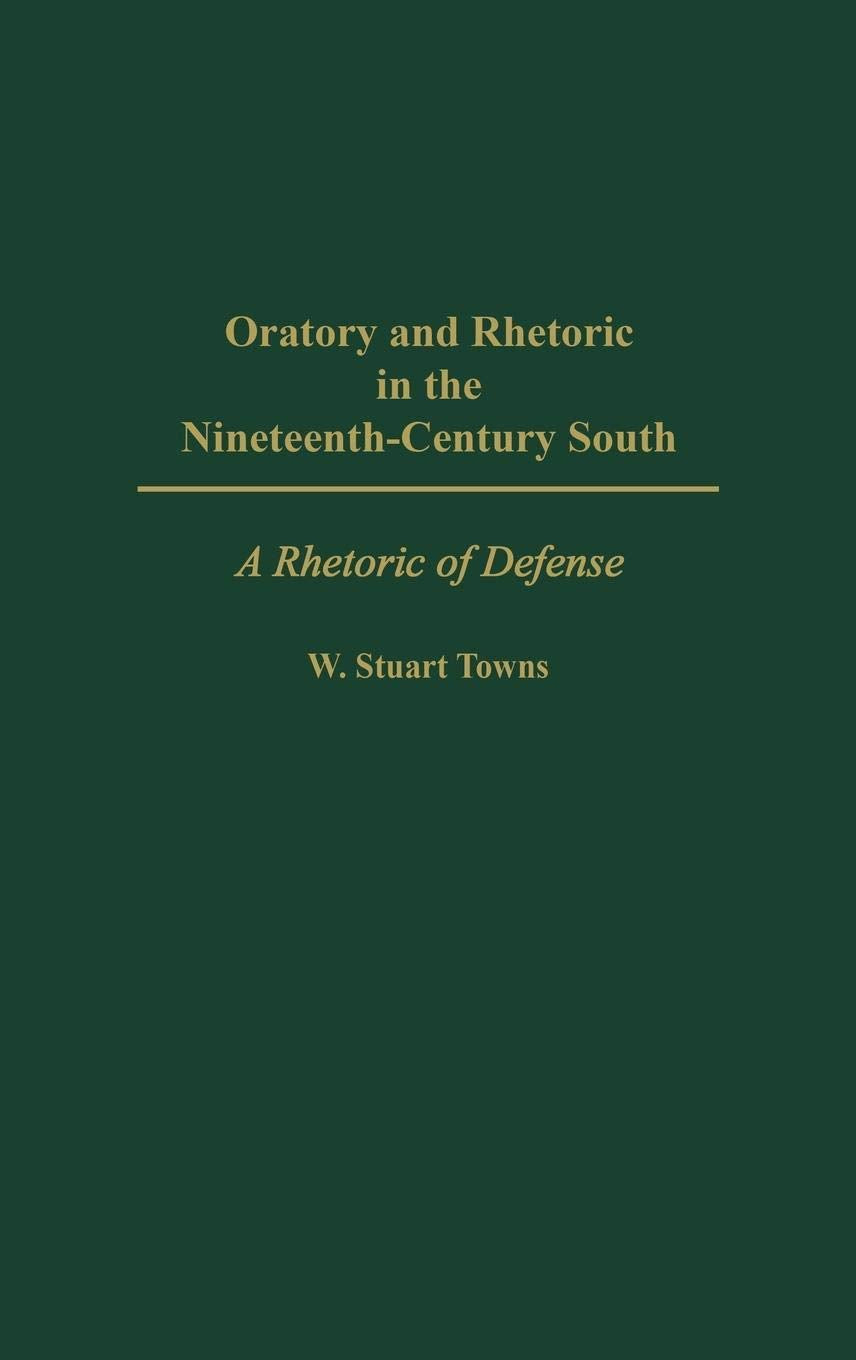 Oratory and Rhetoric in the Nineteenth-Century South: A Rhetoric of Defense