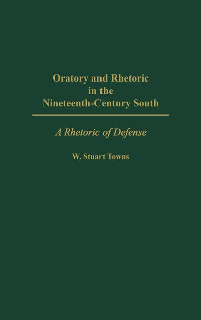 Oratory and Rhetoric in the Nineteenth-Century South: A Rhetoric of Defense