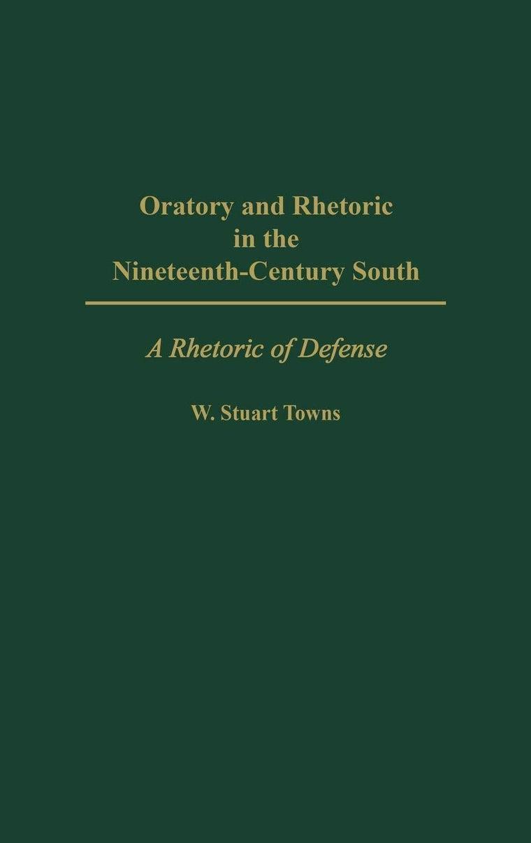 Oratory and Rhetoric in the Nineteenth-Century South: A Rhetoric of Defense