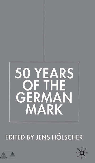 Fifty Years of the German Mark: Essays in Honour of Stephen F. Frowen (Anglo-German Foundation)