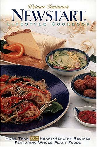 Weimar Institute's NEWSTART Lifestyle Cookbook: More Than 260 Heart-Healthy Recipes Featuring Whole Plant Foods