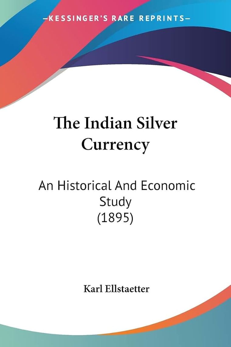 The Indian Silver Currency: An Historical And Economic Study (1895)