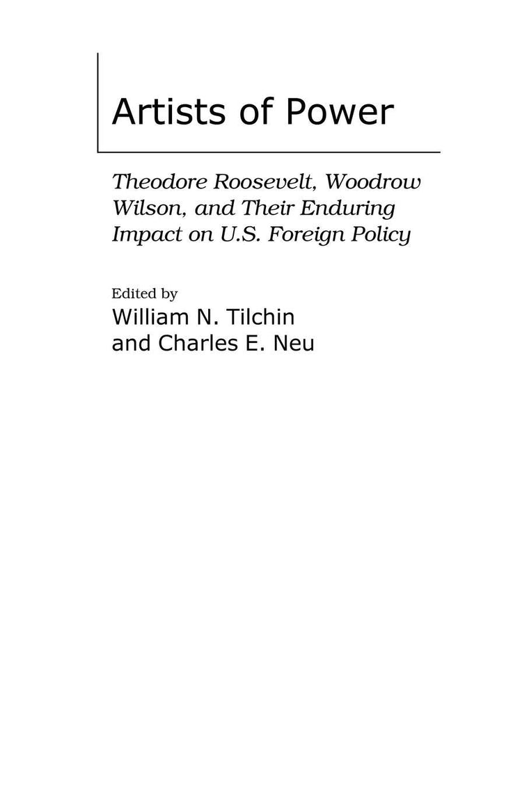 Artists of Power: Theodore Roosevelt, Woodrow Wilson, and Their Enduring Impact on U.S. Foreign Policy (International History)