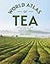 The World Atlas of Tea: From the Leaf to the Cup, the World's Teas Explored and Enjoyed