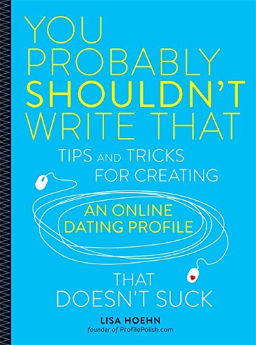 You Probably Shouldn't Write That: Tips and Tricks for Creating an Online Dating Profile That Doesn't Suck