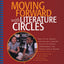 Moving Forward With Literature Circles: How to Plan, Manage, and Evaluate Literature Circles to Deepen Understanding and Foster a Love of Reading