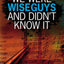 We Were Wise Guys and Didn't Know It