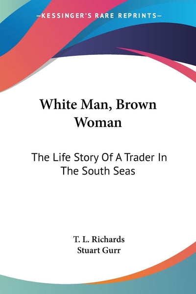 White Man, Brown Woman: The Life Story Of A Trader In The South Seas