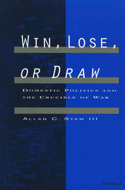 Win, Lose, or Draw: Domestic Politics and the Crucible of War
