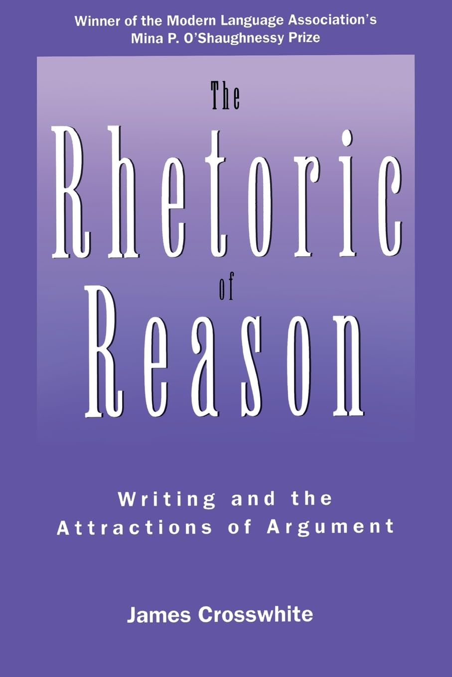 The Rhetoric of Reason: Writing and the Attractions of Argument (Rhetoric of the Human Sciences)