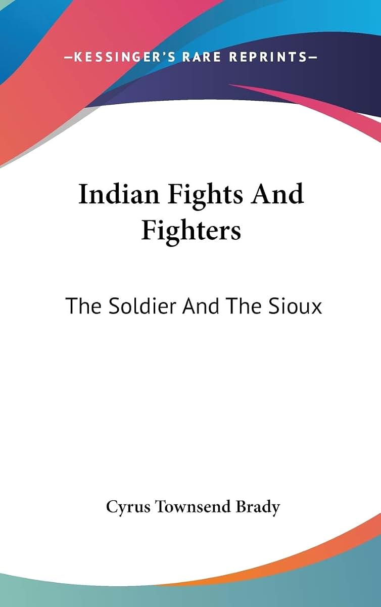Indian Fights And Fighters: The Soldier And The Sioux
