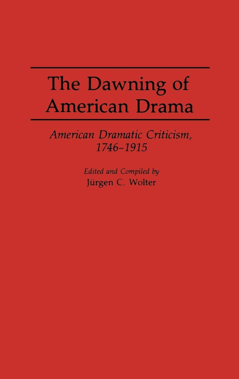 The Dawning of American Drama: American Dramatic Criticism, 1746-1915 (Contributions in Drama and Theatre Studies)