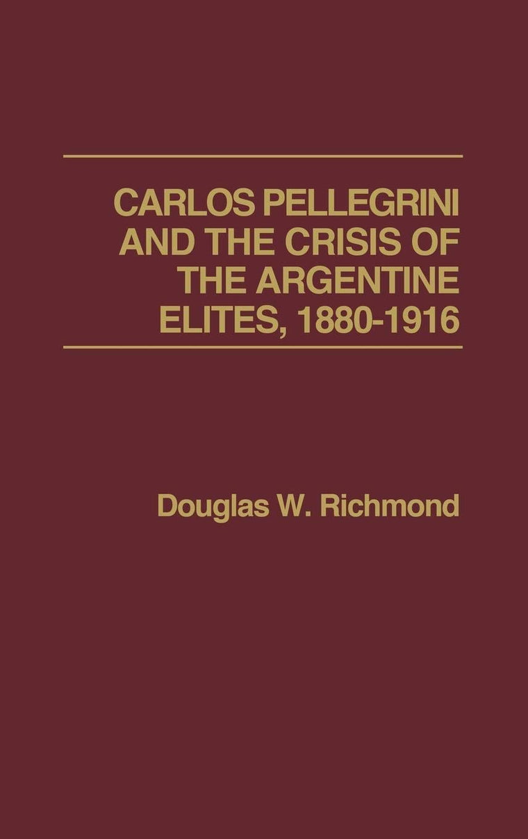 Carlos Pellegrini and the Crisis of the Argentine Elites, 1880-1916: