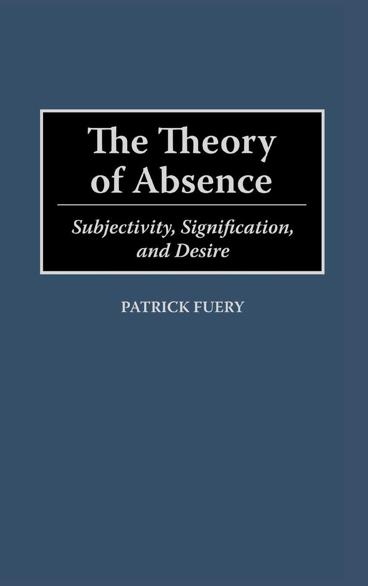 The Theory of Absence: Subjectivity, Signification, and Desire (Contributions in Philosophy)