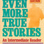 Even More True Stories: An Intermediate Reader, Second Edition
