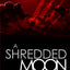 A Shredded Moon