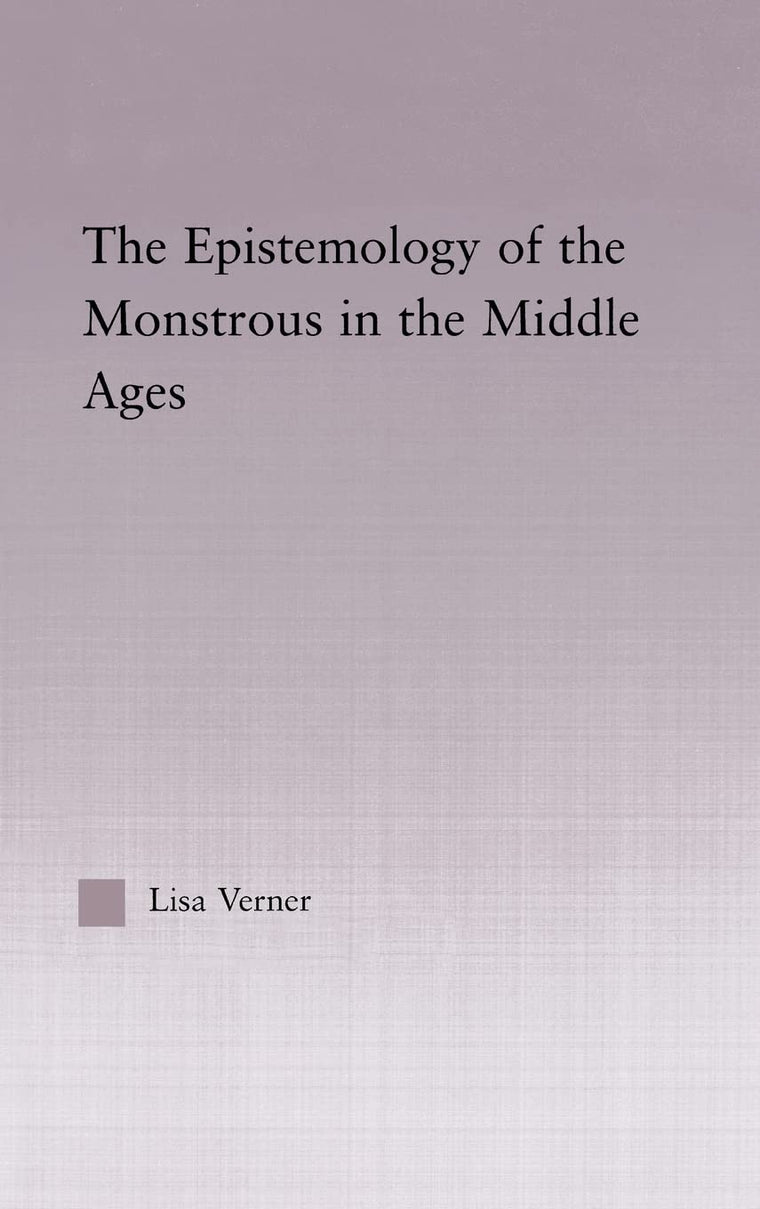 The Epistemology of the Monstrous in the Middle Ages (Studies in Medieval History and Culture)