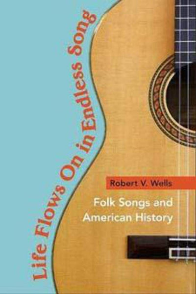 Life Flows On in Endless Song: Folk Songs and American History (Music in American Life)
