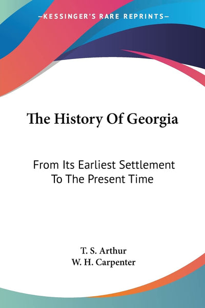 The History Of Georgia: From Its Earliest Settlement To The Present Time